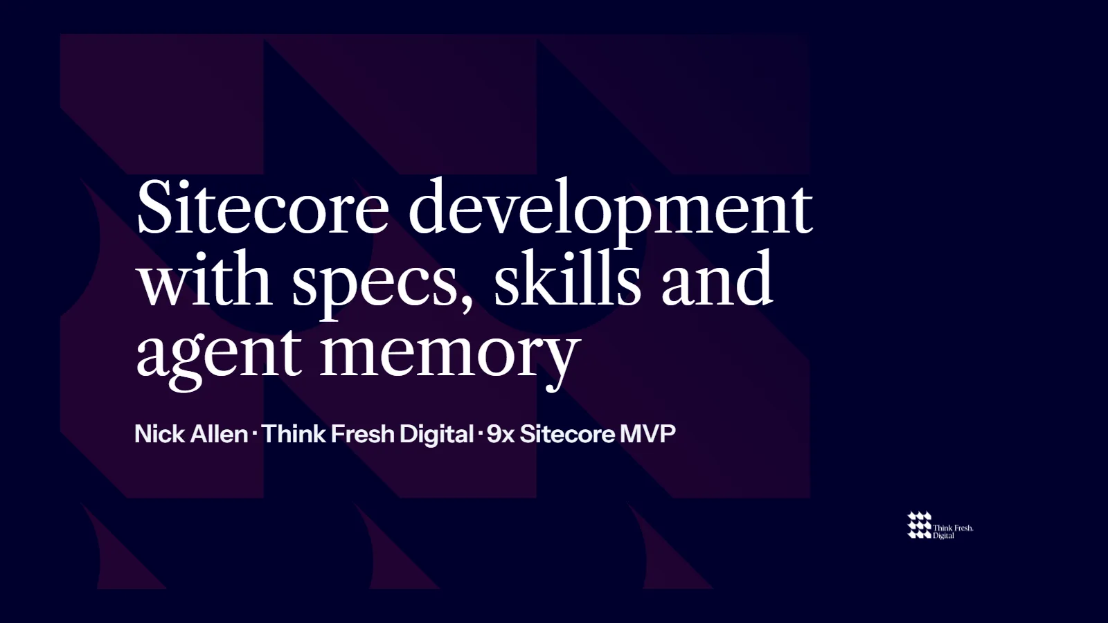 Title slide reading Sitecore development with specs, skills and agent memory, presented by Nick Allen of Think Fresh Digital